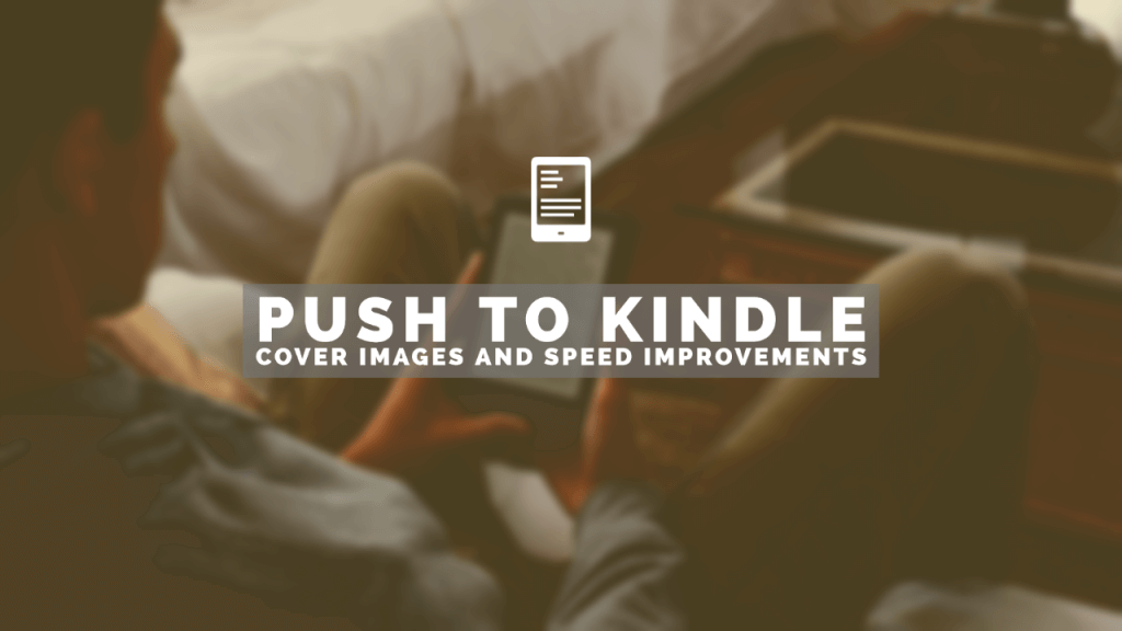 Push to Kindle Cover images and speed improvements